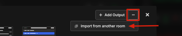 Three-dot menu next to Add Output button showing Import from another room option